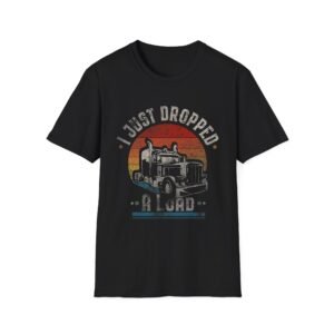 Just Dropped A Load Trucker Tee